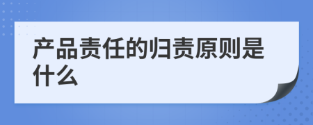 产品责任的归责原则是什么