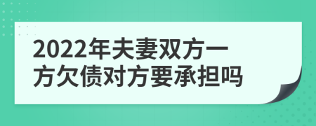 2022年夫妻双方一方欠债对方要承担吗