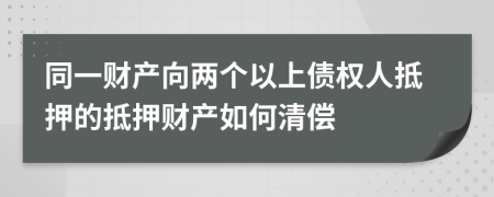 同一财产向两个以上债权人抵押的抵押财产如何清偿