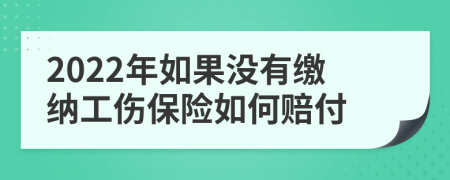 2022年如果没有缴纳工伤保险如何赔付