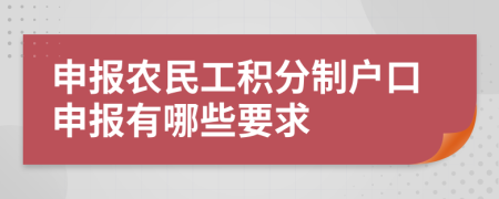 申报农民工积分制户口申报有哪些要求