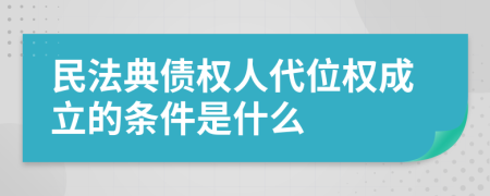 民法典债权人代位权成立的条件是什么