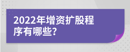 2022年增资扩股程序有哪些？