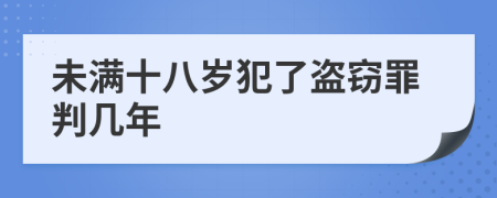 未满十八岁犯了盗窃罪判几年