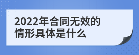 2022年合同无效的情形具体是什么