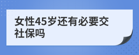 女性45岁还有必要交社保吗