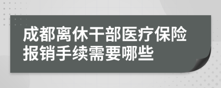 成都离休干部医疗保险报销手续需要哪些