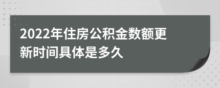 2022年住房公积金数额更新时间具体是多久