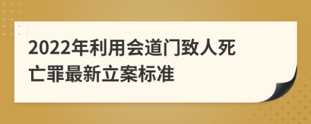 2022年利用会道门致人死亡罪最新立案标准