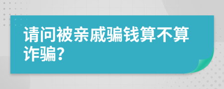 请问被亲戚骗钱算不算诈骗？