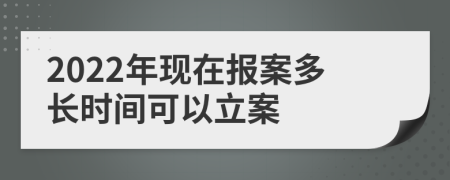 2022年现在报案多长时间可以立案