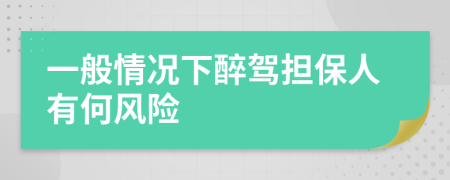 一般情况下醉驾担保人有何风险