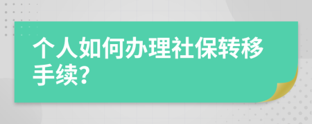 个人如何办理社保转移手续？