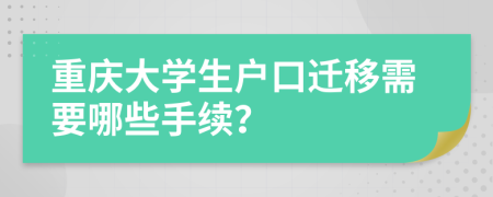 重庆大学生户口迁移需要哪些手续？