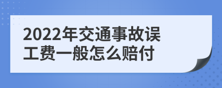 2022年交通事故误工费一般怎么赔付