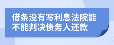 借条没有写利息法院能不能判决债务人还款