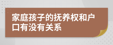 家庭孩子的抚养权和户口有没有关系