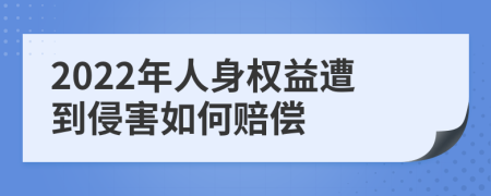 2022年人身权益遭到侵害如何赔偿