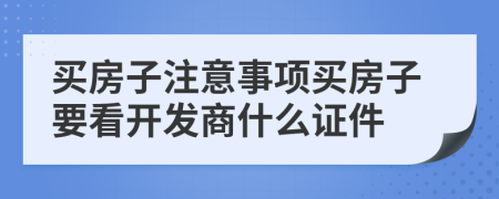 买房子注意事项买房子要看开发商什么证件