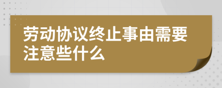 劳动协议终止事由需要注意些什么