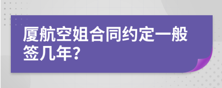 厦航空姐合同约定一般签几年？