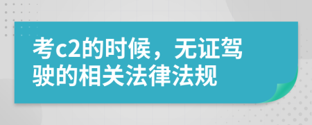 考c2的时候，无证驾驶的相关法律法规