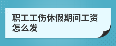 职工工伤休假期间工资怎么发