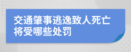 交通肇事逃逸致人死亡将受哪些处罚