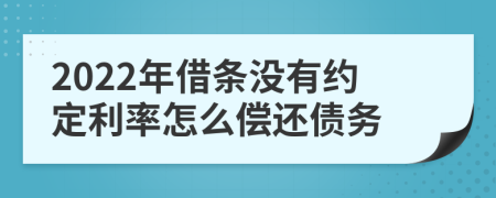 2022年借条没有约定利率怎么偿还债务