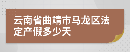 云南省曲靖市马龙区法定产假多少天
