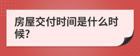 房屋交付时间是什么时候?