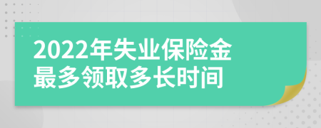 2022年失业保险金最多领取多长时间