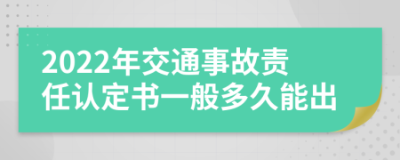 2022年交通事故责任认定书一般多久能出