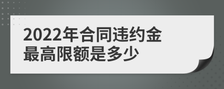 2022年合同违约金最高限额是多少