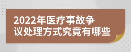 2022年医疗事故争议处理方式究竟有哪些