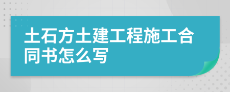 土石方土建工程施工合同书怎么写