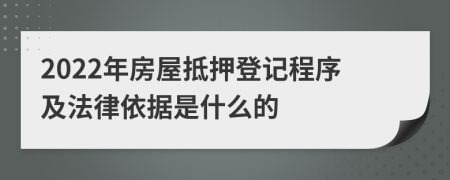 2022年房屋抵押登记程序及法律依据是什么的