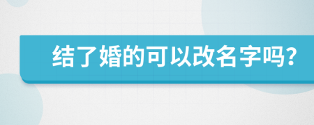 结了婚的可以改名字吗？