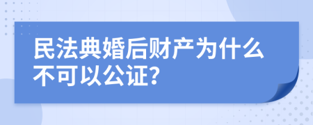 民法典婚后财产为什么不可以公证？