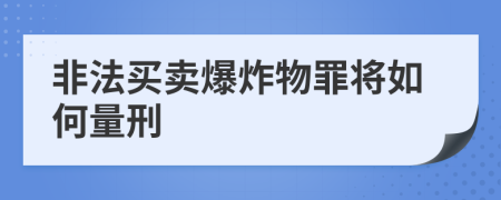 非法买卖爆炸物罪将如何量刑