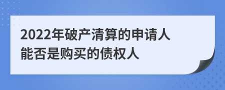 2022年破产清算的申请人能否是购买的债权人