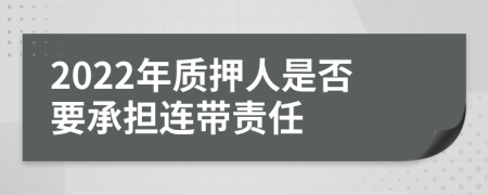 2022年质押人是否要承担连带责任