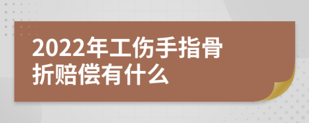 2022年工伤手指骨折赔偿有什么