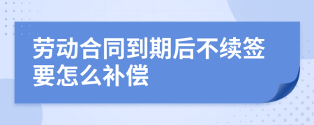 劳动合同到期后不续签要怎么补偿