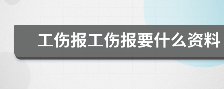 工伤报工伤报要什么资料