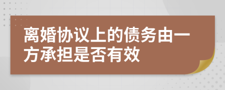 离婚协议上的债务由一方承担是否有效