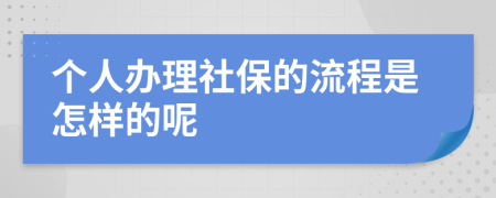 个人办理社保的流程是怎样的呢