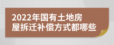 2022年国有土地房屋拆迁补偿方式都哪些