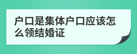 户口是集体户口应该怎么领结婚证