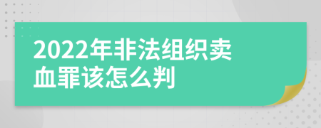 2022年非法组织卖血罪该怎么判